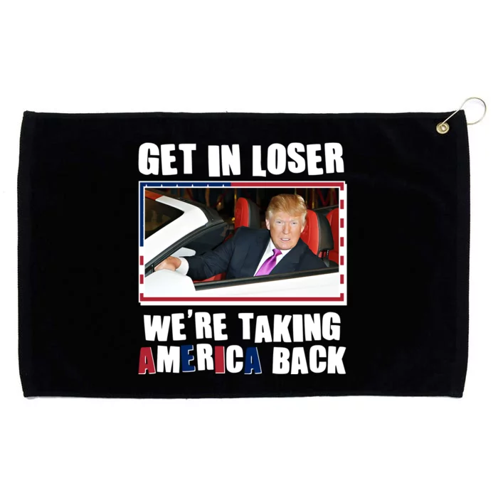 Trump Get In Loser Were Taking America Back Grommeted Golf Towel