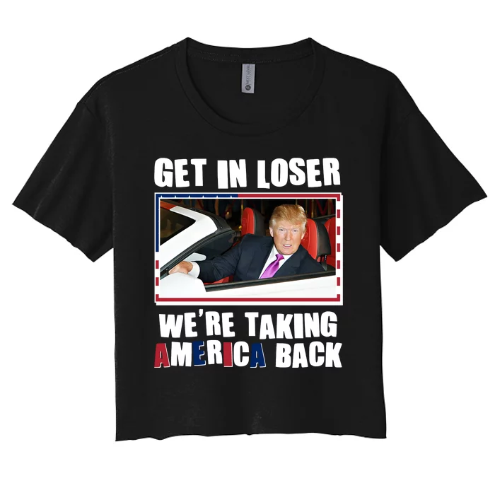 Trump Get In Loser Were Taking America Back Women's Crop Top Tee