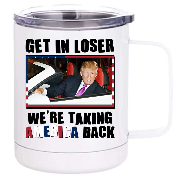 Trump Get In Loser Were Taking America Back Front & Back 12oz Stainless Steel Tumbler Cup