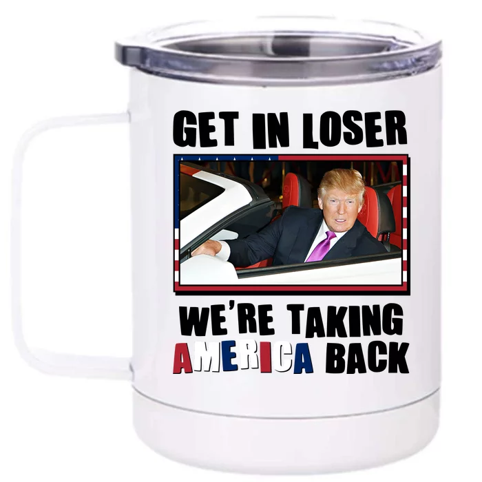 Trump Get In Loser Were Taking America Back Front & Back 12oz Stainless Steel Tumbler Cup