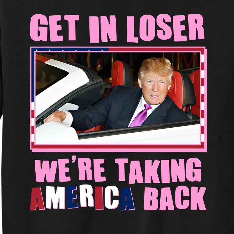 Trump Get In Loser Were Taking America Back Sweatshirt