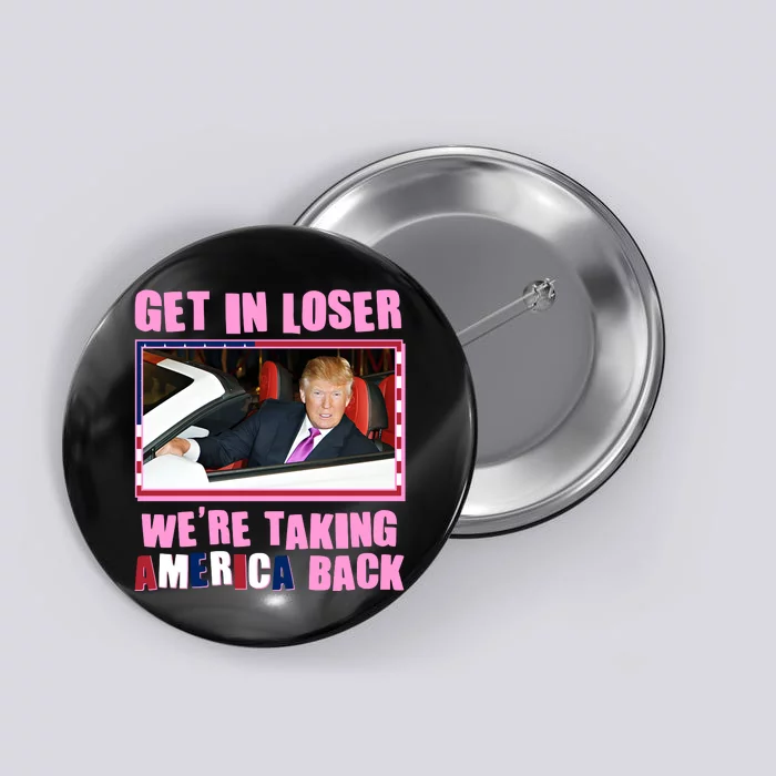 Trump Get In Loser Were Taking America Back Button