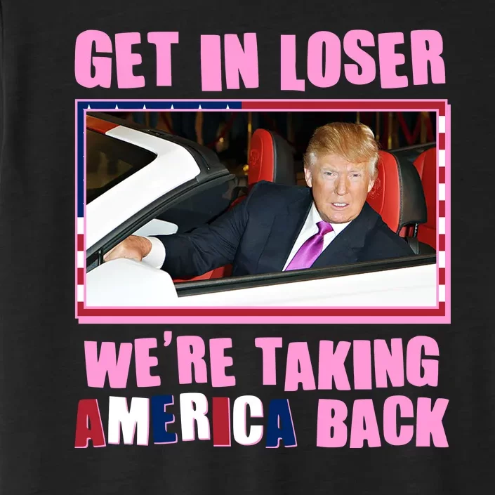 Trump Get In Loser Were Taking America Back ChromaSoft Performance T-Shirt