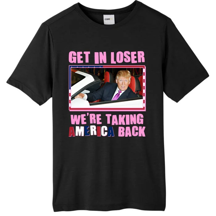 Trump Get In Loser Were Taking America Back ChromaSoft Performance T-Shirt