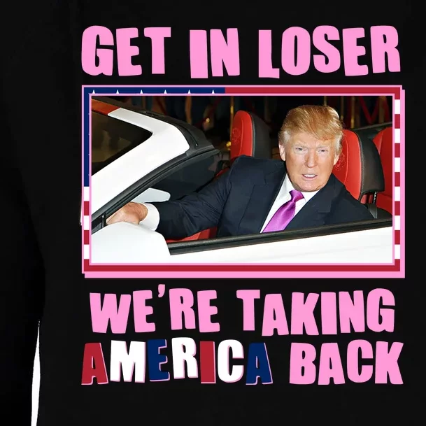 Trump Get In Loser Were Taking America Back Womens Funnel Neck Pullover Hood