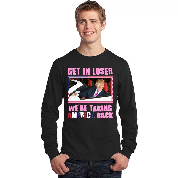 Trump Get In Loser Were Taking America Back Tall Long Sleeve T-Shirt