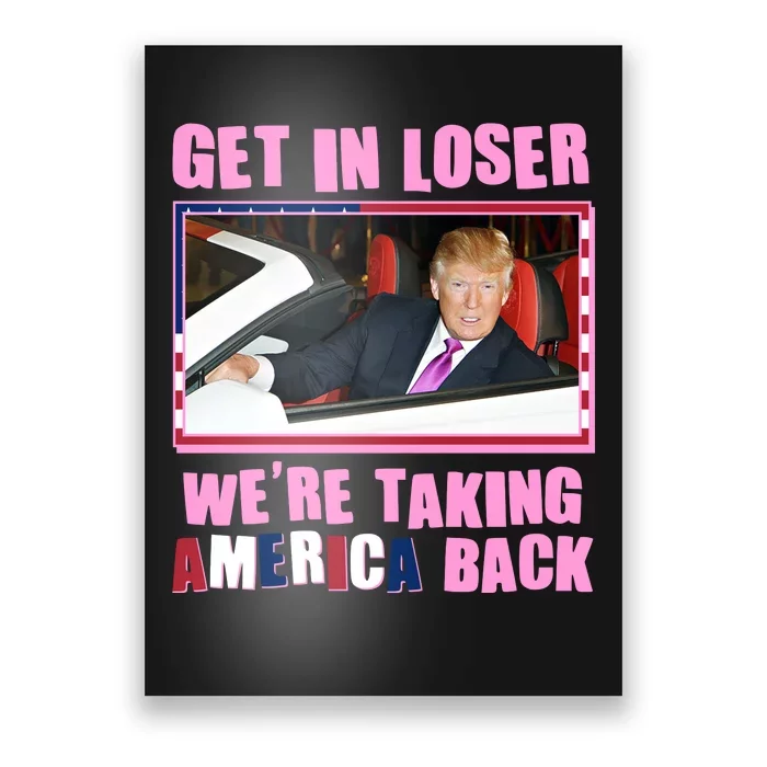 Trump Get In Loser Were Taking America Back Poster