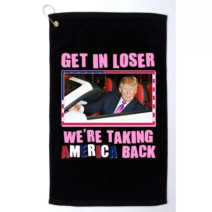 Trump Get In Loser Were Taking America Back Platinum Collection Golf Towel