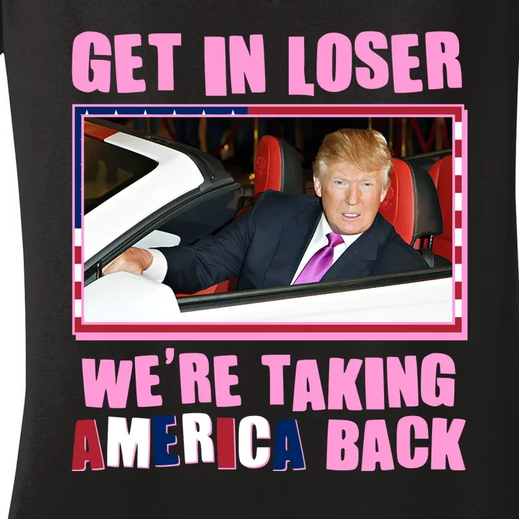 Trump Get In Loser Were Taking America Back Women's V-Neck T-Shirt