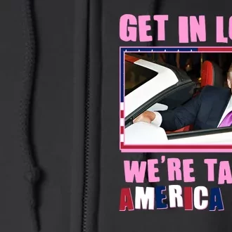 Trump Get In Loser Were Taking America Back Full Zip Hoodie