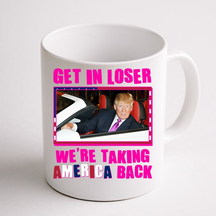 Trump Get In Loser Were Taking America Back Front & Back Coffee Mug