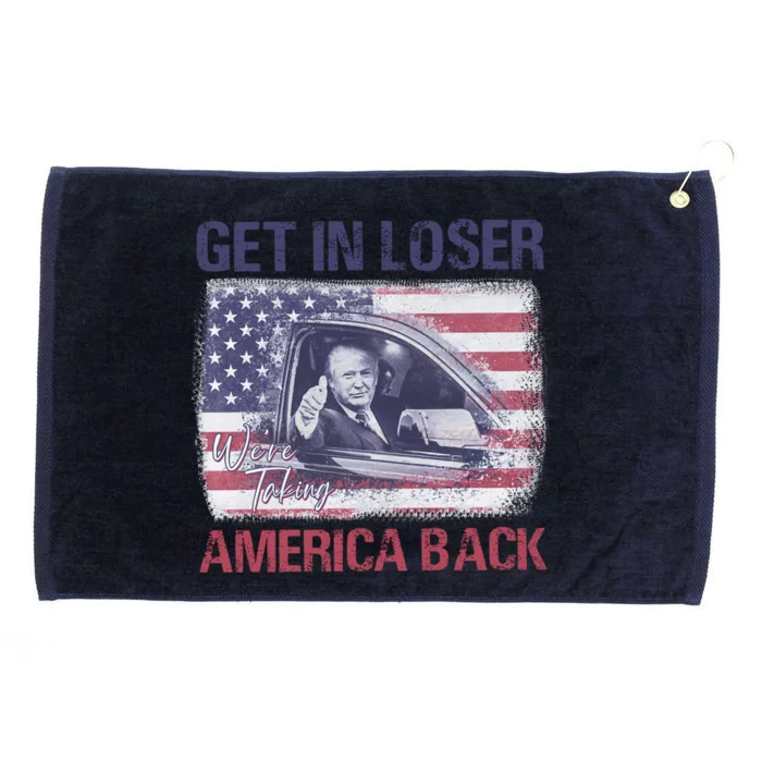 Trump Get In Loser WeRe Taking America Back Great Gift Grommeted Golf Towel