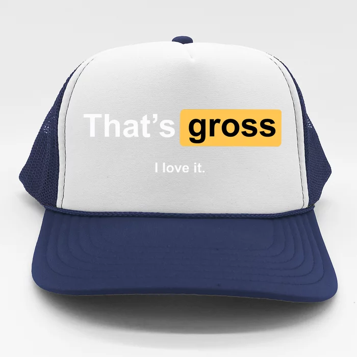 That's Gross I Love It Trucker Hat