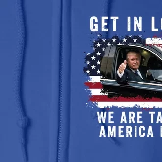 Trump Get In Loser WeRe Taking America Back Trump Merica Gift Full Zip Hoodie