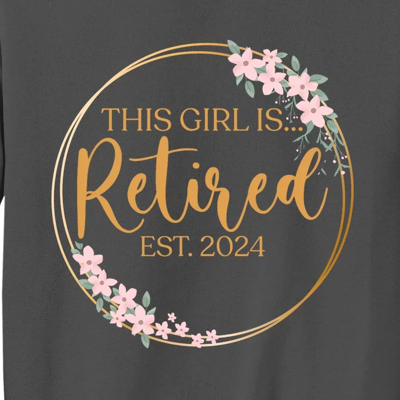 This Girl Is Retired Est. 2024 Gift Floral Retirement Tall Sweatshirt