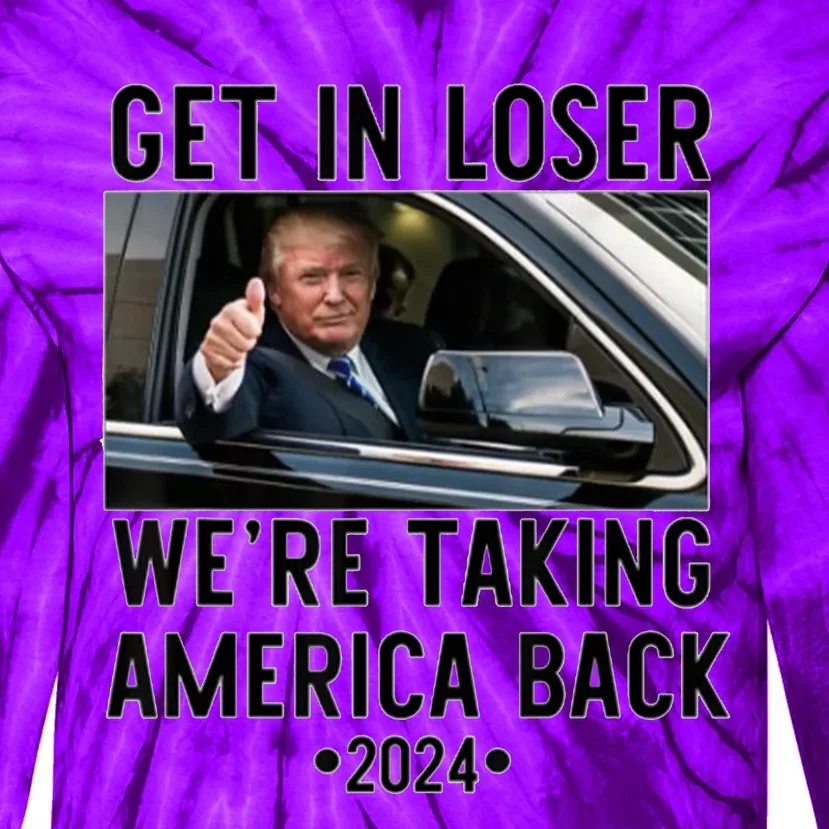 Trump Get In Loser WeRe Taking America Back 2024 Tie-Dye Long Sleeve Shirt