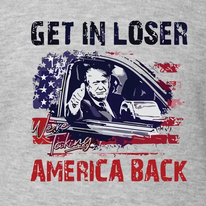 Trump Get In Loser Were Taking America Back Toddler Sweatshirt