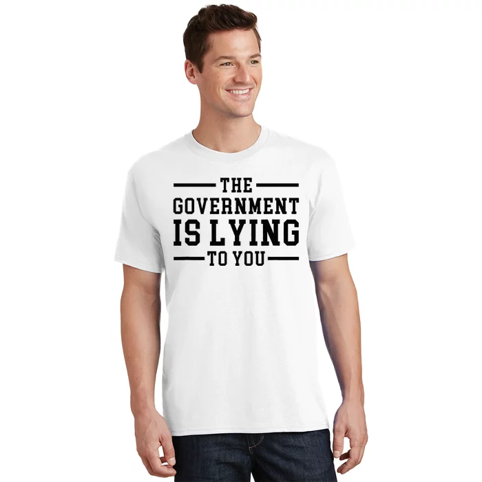 The Governt Is Lying To You  Funny Sarcastic Jokes T-Shirt