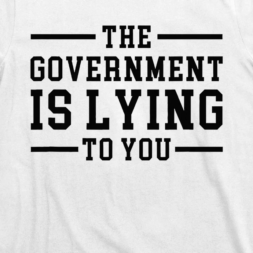 The Governt Is Lying To You  Funny Sarcastic Jokes T-Shirt