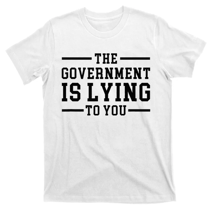 The Governt Is Lying To You  Funny Sarcastic Jokes T-Shirt