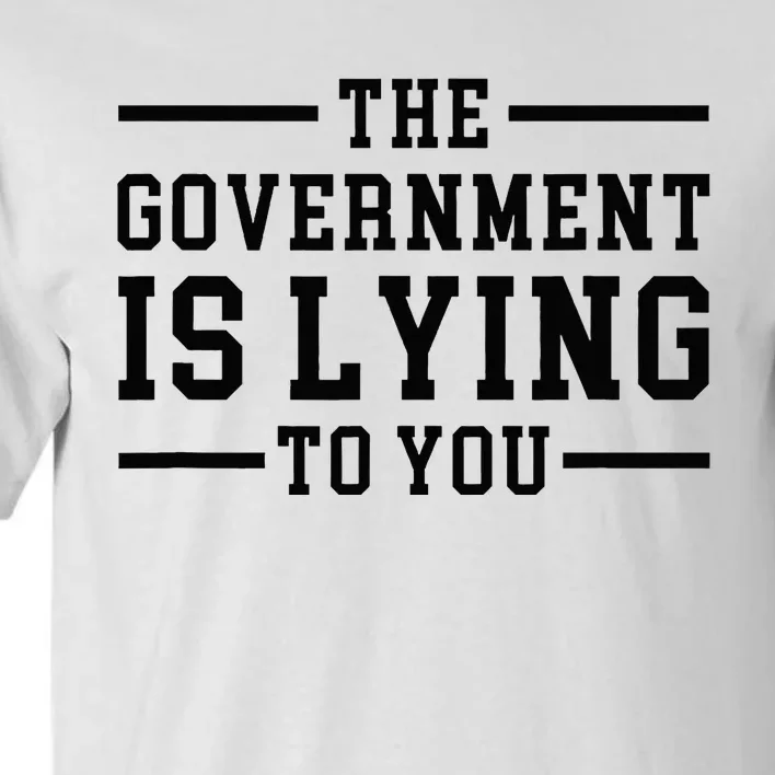 The Governt Is Lying To You  Funny Sarcastic Jokes Tall T-Shirt