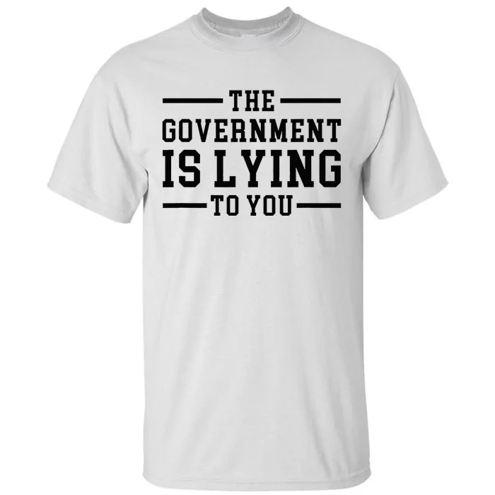 The Governt Is Lying To You  Funny Sarcastic Jokes Tall T-Shirt