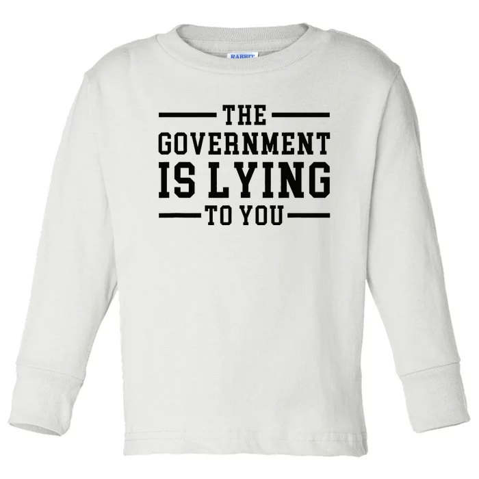 The Governt Is Lying To You  Funny Sarcastic Jokes Toddler Long Sleeve Shirt