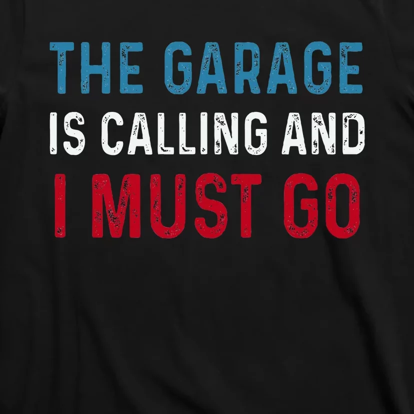 The Garage Is Calling And I Must Go For Dad Father Daddy T-Shirt