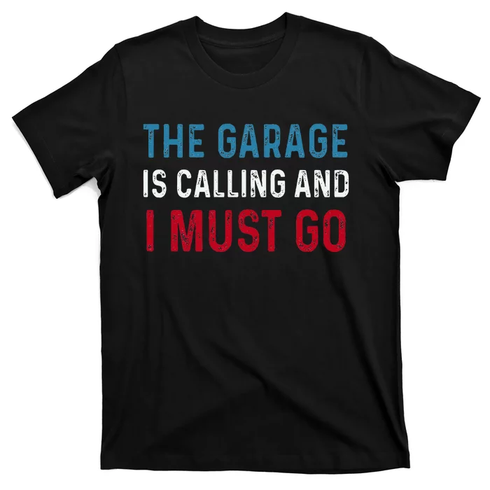 The Garage Is Calling And I Must Go For Dad Father Daddy T-Shirt