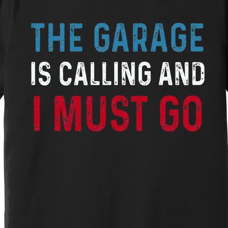 The Garage Is Calling And I Must Go For Dad Father Daddy Premium T-Shirt