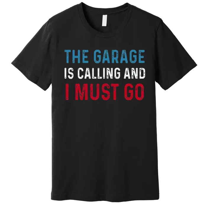 The Garage Is Calling And I Must Go For Dad Father Daddy Premium T-Shirt