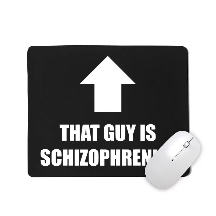 That Guy Is Schizophrenic Mousepad