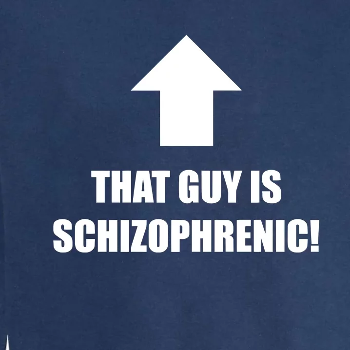 That Guy Is Schizophrenic Garment-Dyed Sweatshirt