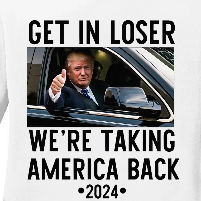 Trump Get In Loser WeRe Taking America Back 2024 Ladies Long Sleeve Shirt