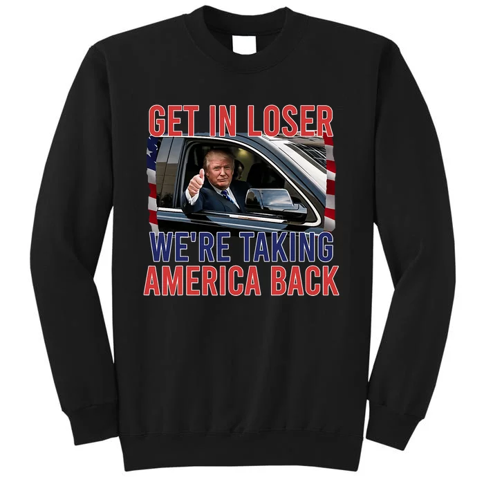 Trump Get In Loser We Are Taking America Back Republican Tall Sweatshirt