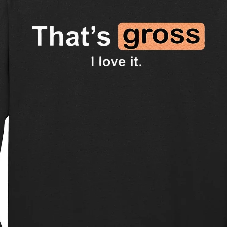 Thats Gross I Love It Funny Women Letter Printed Tall Long Sleeve T-Shirt