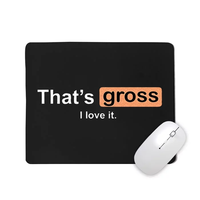 Thats Gross I Love It Funny Women Letter Printed Mousepad