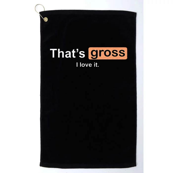 Thats Gross I Love It Funny Women Letter Printed Platinum Collection Golf Towel