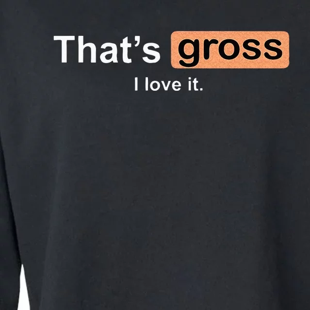 Thats Gross I Love It Funny Women Letter Printed Cropped Pullover Crew