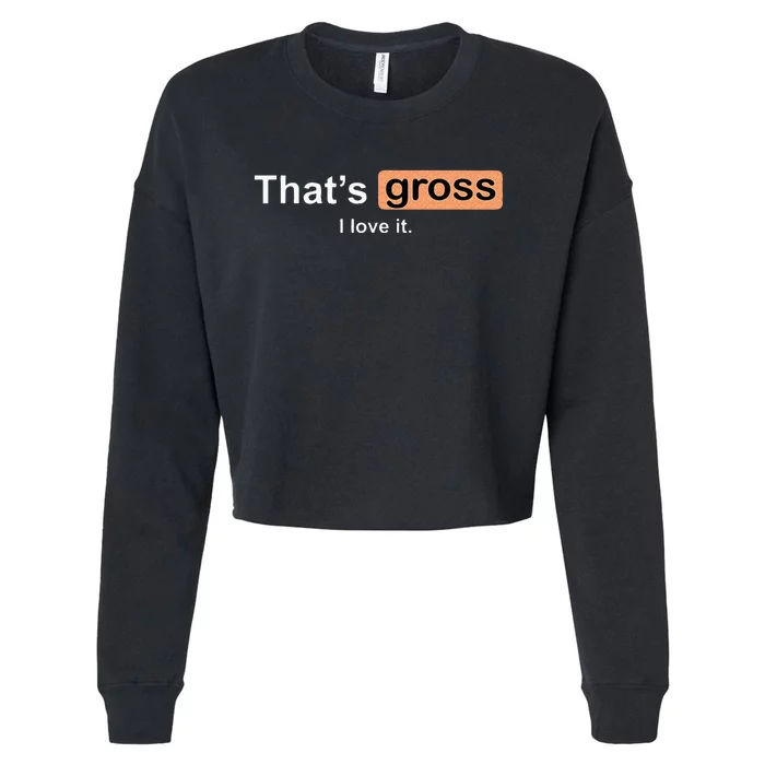 Thats Gross I Love It Funny Women Letter Printed Cropped Pullover Crew