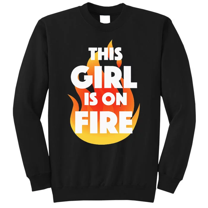 This Girl Is On Fire Tall Sweatshirt