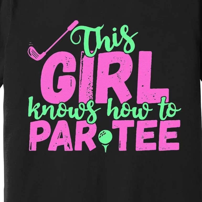 This Girl Knows How To Par Funny Lets Party Golf Gift Premium T-Shirt