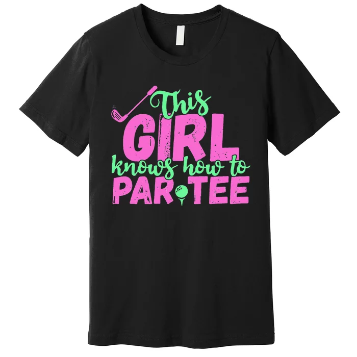 This Girl Knows How To Par Funny Lets Party Golf Gift Premium T-Shirt