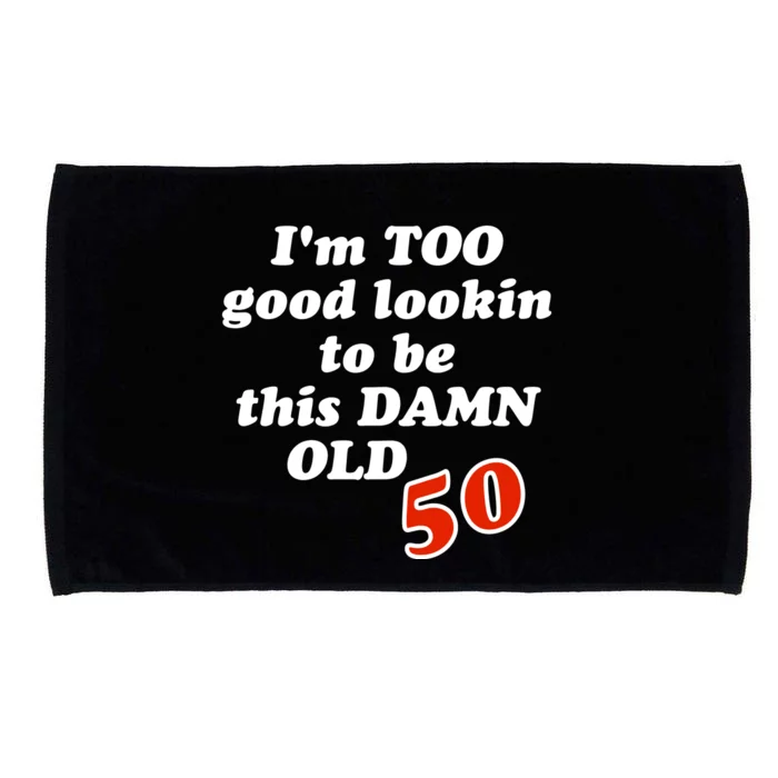 TOO Good Lookin To Be This Damn OLD 50 Microfiber Hand Towel