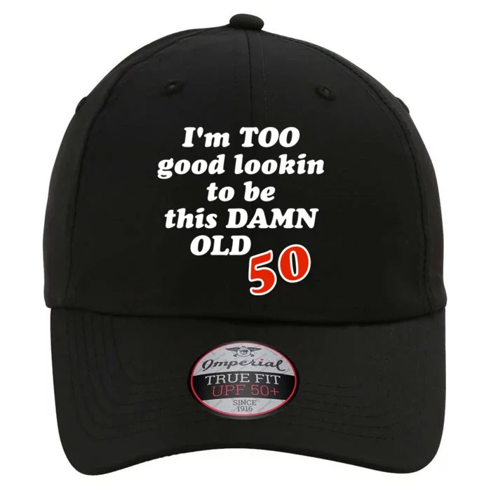 TOO Good Lookin To Be This Damn OLD 50 The Original Performance Cap