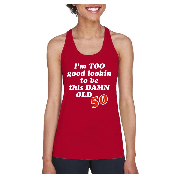 TOO Good Lookin To Be This Damn OLD 50 Women's Racerback Tank