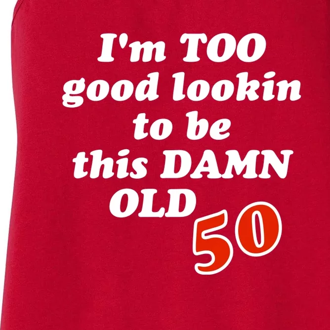 TOO Good Lookin To Be This Damn OLD 50 Women's Racerback Tank