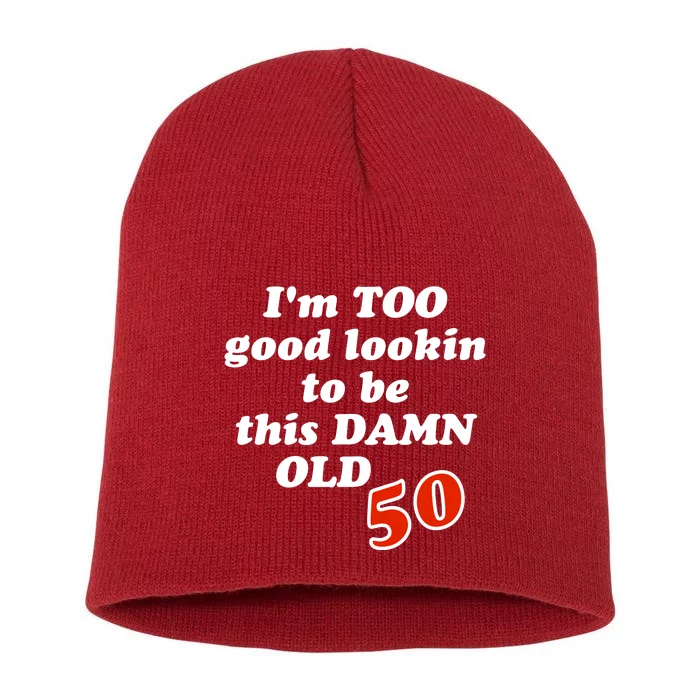 TOO Good Lookin To Be This Damn OLD 50 Short Acrylic Beanie