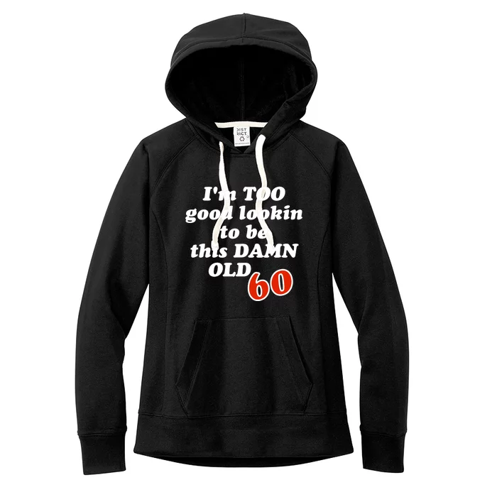 TOO Good Lookin To Be This Damn OLD 60 Women's Fleece Hoodie