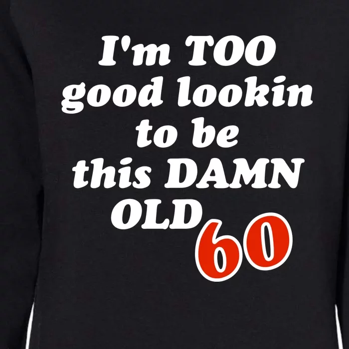 TOO Good Lookin To Be This Damn OLD 60 Womens California Wash Sweatshirt